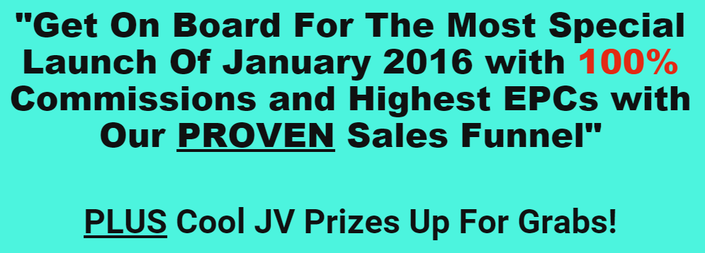  "Get On Board For The Most Special Launch Of January 2016 with 100% Commissions and Highest EPCs with Our PROVEN Sales Funnel" PLUS Cool JV Prizes Up For Grabs!